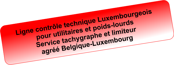 Ligne contrôle technique Luxembourgeois  pour utilitaires et poids-lourds Service tachygraphe et limiteur  agréé Belgique-Luxembourg